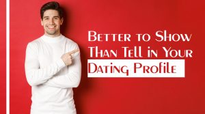 Read more about the article Show! Don’t Tell in Your Dating Profile