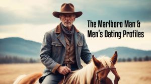 Read more about the article The Marlboro Man & Men’s Dating Profiles